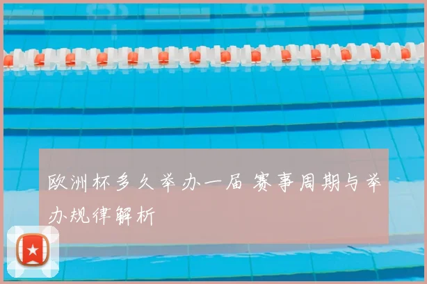 欧洲杯多久举办一届 赛事周期与举办规律解析