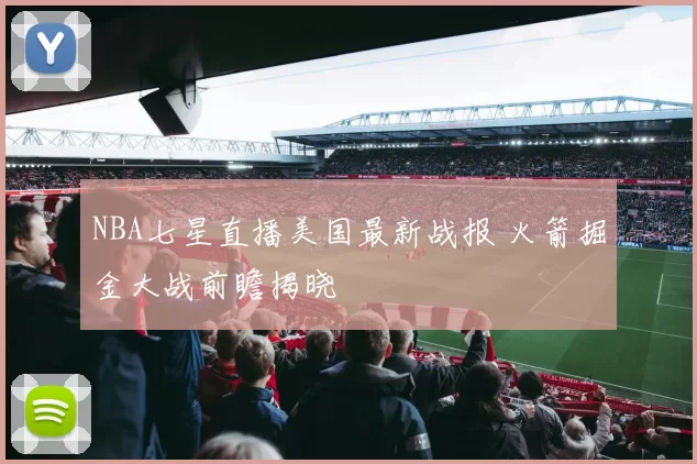 NBA七星直播美国最新战报 火箭掘金大战前瞻揭晓