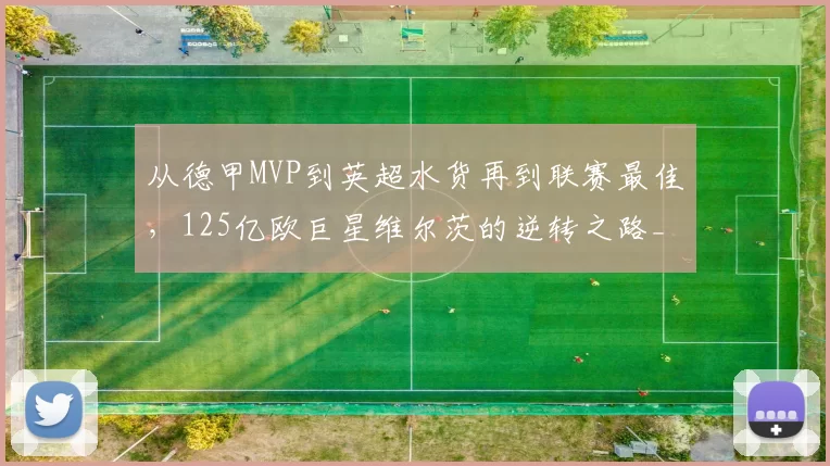 从德甲MVP到英超水货再到联赛最佳，125亿欧巨星维尔茨的逆转之路_斯洛特_调整_中场