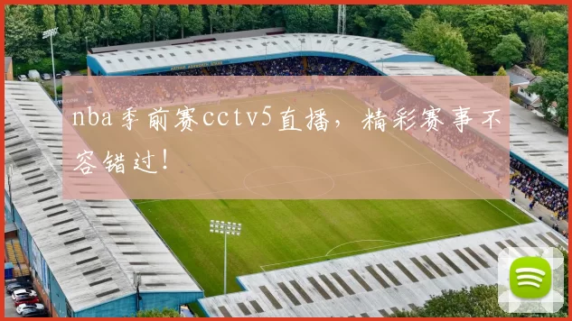nba季前赛cctv5直播，精彩赛事不容错过！