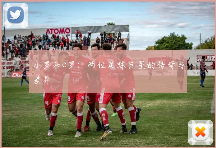 小罗和c罗：两位足球巨星的传奇与差异
