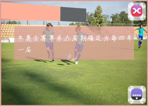 冬奥会赛事举办周期确定为每四年一届